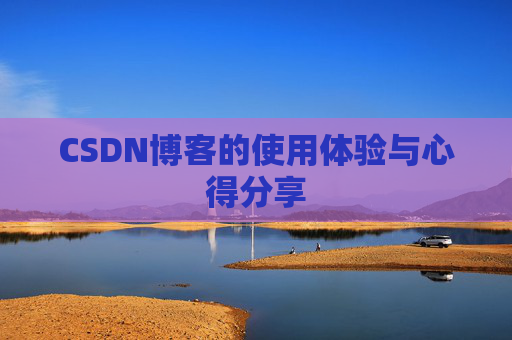 CSDN博客的使用体验与心得分享